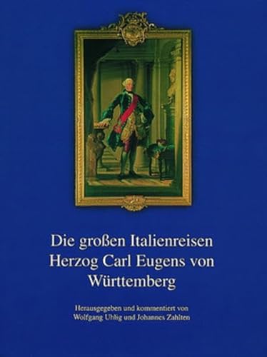Die Grossen Italienreisen Herzog Carl Eugens Von Wurttemberg: Herausgegeben Und Kommentiert Von W...