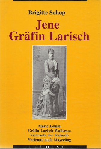 Jene Gräfin Larisch - Marie Louise Gräfin Larisch-Wallersee - Vertraute der Kaiserin - Verfemte n...