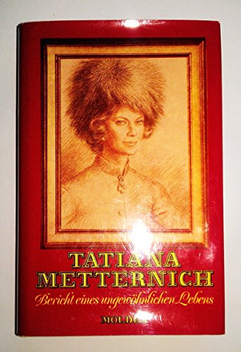 Tatiana Metternich : Bericht eines ungewonlichen Lebens