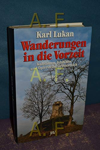 Wanderungen in die Vorzeit. Kultstätten, Felsbilder und Opfersteine in Österreich.