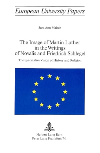The Image of Martin Luther in the Writings of Novalis and Friedrich Schlegel : The Speculative Vision of History and Religion
