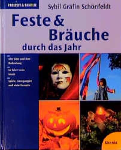 Feste und Bräuche durch das Jahr.: Alte Sitten und ihre Bedeutung. So feiert man heute. Spiele, A...