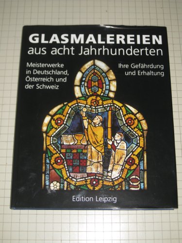 Glasmalereien Aus Acht Jahrhunderten: Meisterwerke in Deutschland, Osterreich Und Der Schweiz Ihr...