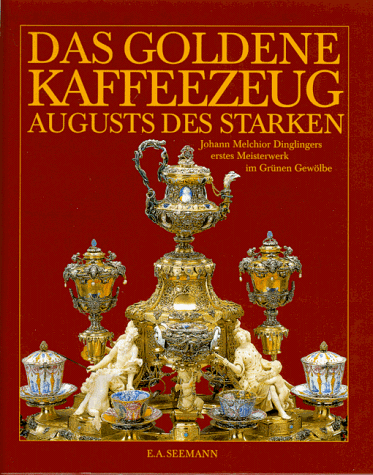 Kaffeezeug Augusts des Starken Johann Melchior Dinglingers erstes Meisterwerk im Grünen Gewöle