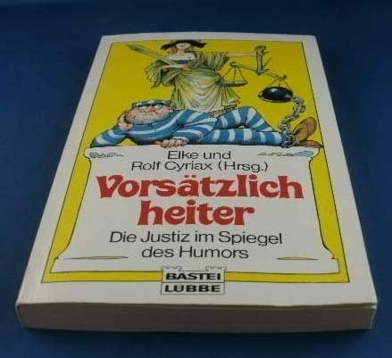 Vorsätzlich heiter. Die Justiz im Spiegel des Humors