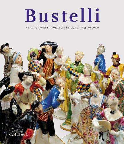 Franz Anton Bustelli : Nymphenburger Porzellanfiguren des Rokoko : das Gesamtwerk