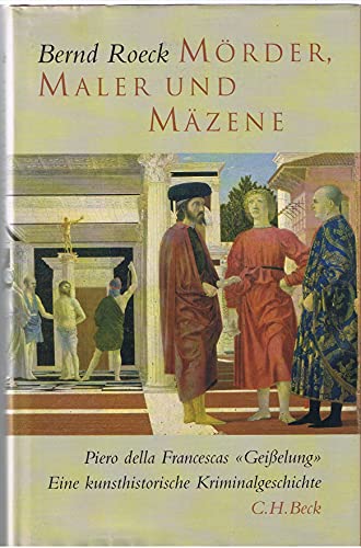 Mörder, Maler und Mäzene. Piero della Francescas "Geißelung". Eine kunsthistorische Kriminalgesch...