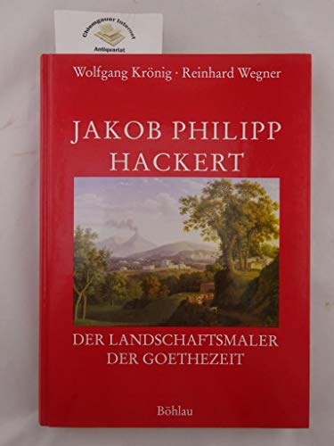 Jakob Philipp Hackert. Der Landschaftsmaler der Goethezeit.