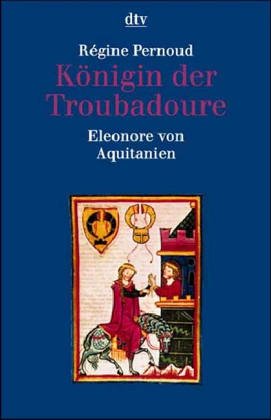 Königin der Troubadoure : Eleonore von Aquitanien. Aus d. Franz. von Rosemarie Heyd / dtv ; 1461 ...