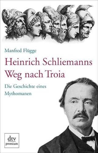 heinrich schliemanns weg nach troja. die geschichte eines mythomanen.