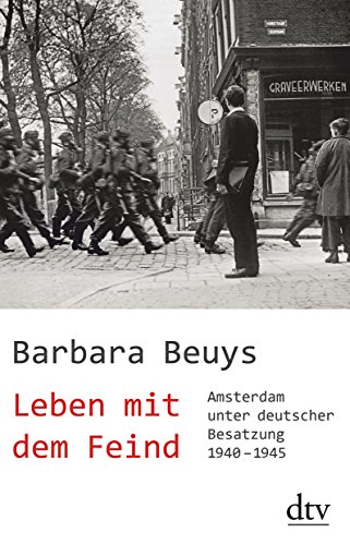 Leben mit dem Feind: Amsterdam unter deutscher Besatzung 1940 -1945
Leben mit dem Feind: Amsterdam unter deutscher Besatzung 1940 -1945