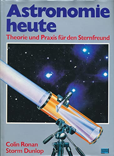 Astronomie heute : Theorie u. Praxis für d. Sternfreund. hrsg. von Colin Ronan u. Storm Dunlop. [...