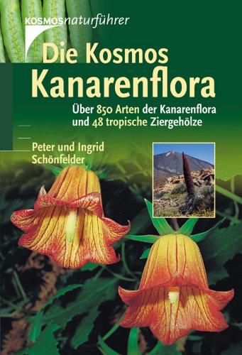 Die Kosmos-Kanarenflora : über 850 Arten der Kanarenflora und 48 tropische Ziergehölze. Peter und...