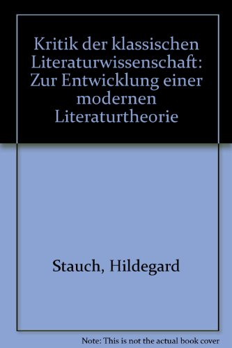 Kritik der klassischen Literaturwissenschaft. Zur Entwicklung einer modernen Literaturtheorie.