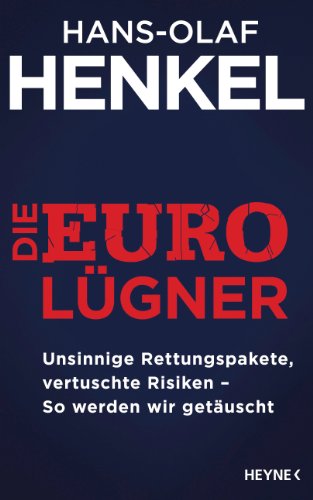 Die Euro-Lügner: Unsinnige Rettungspakete, vertuschte Risiken - So werden wir getäuscht