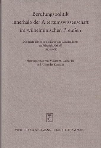 Berufungspolitik innerhalb der Altertumswissenschaft im wilhelminischen Preussen die Briefe Ulric...