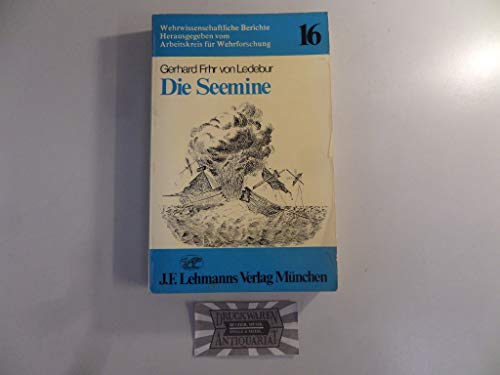 Die Seemine: Geschichtliche Darstellung der Entwicklung der Seeminen und der Minenabwehr unter Ei...
