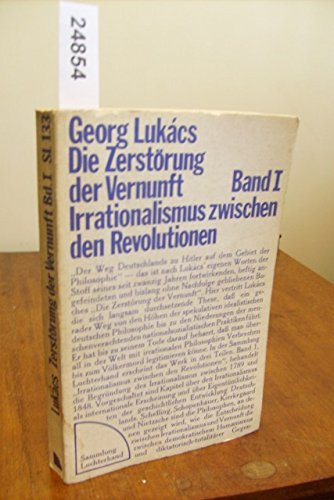 Die Zerstörung der Vernunft. 3 Bände (Band I [1]: Irrationalismus zwischen den Revolutionen / Ban...