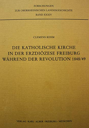 Die Katholische Kirche in Der Erzdiozese Freiburg Wahrend Der Revolution 1848/49 (Forschungen Zur...