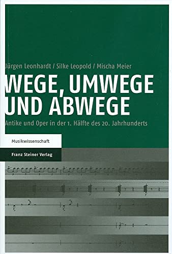 Wege, Umwege und Abwege Antike und Oper in der 1. Hälfte des 20. Jahrhunderts / Jürgen Leonhardt/...