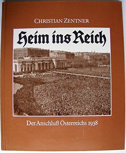 HEIM INS REICH . Der Anschluß Österreichs 1938