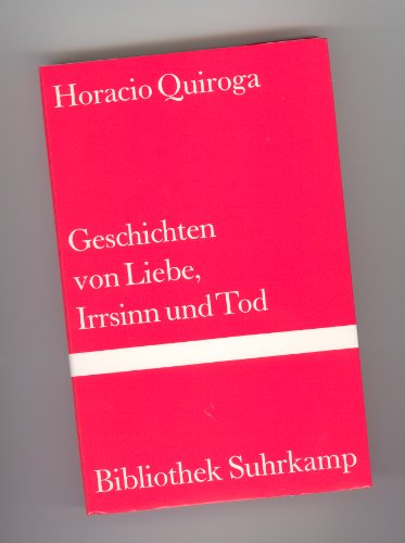Geschichten von Liebe, Irrsinn und Tod. Aus d. Span. von Wilfried Böhringer . / Bibliothek Suhrka...