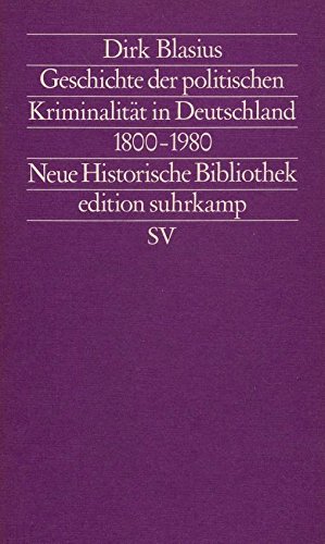 Geschichte Der Politischen Kriminalitat in Deutschland (1800-1980): Eine Studie Zu Justiz Und Sta...
