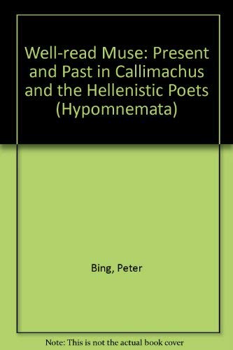 THE WELL-READ MUSE Present and Past in Callimachus and the Hellenistic Poets