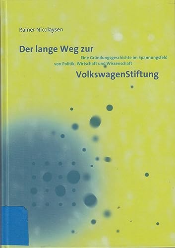 Der lange Weg zur Volkswagenstiftung : Eine Grundungsgeschichte im Spannungsfeld von Politik, Wir...