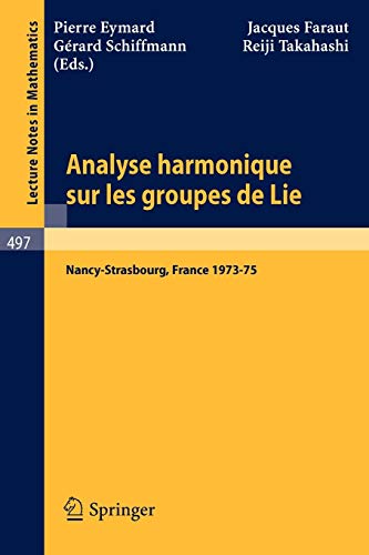 Analyse Harmonique sur les Groupes de Lie: Seminaire Nancy-Strasbourg 1973-75 (Lecture Notes in M...