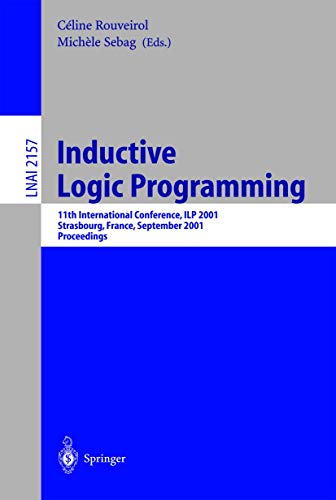 Inductive Logic Programming : 11th International Conference, Ilp 2001, Strasbourg, France, September 9-11, 2001, Proceedings
Inductive Logic Programming : 11th International Conference, Ilp 2001, Strasbourg, France, September 9-11, 2001, Proceedings