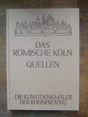 Die Kunstdenkmäler der Stadt Köln. 1. Abt.: Quellen. 2. Abt.: Das römische Köln.