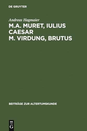 M. A. Muret, Iulius Caesar. M. Virdung, Brutus: Zwei Neulateinische Tragödien. Text, Übersetzung ...