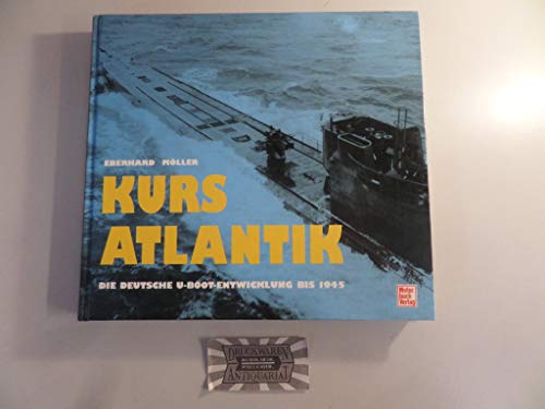 Kurs Atlantik. Die Deutsche U-Boot-Entwicklung Bis 1945.