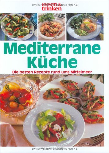 Mediterrane Küche : Die besten Rezepte rund ums Mittelmeer.