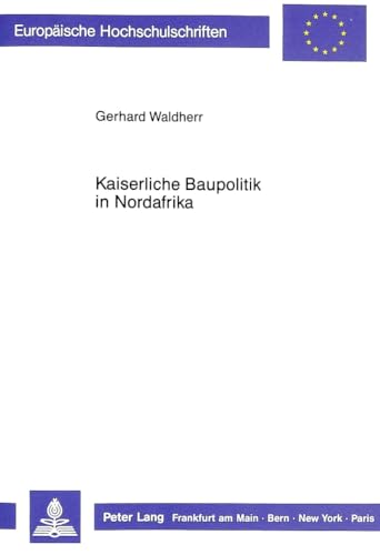 Kaiserliche Baupolitik in Nordafrika Studien zur den Bauinschriften der diokletianischen Zeit und...