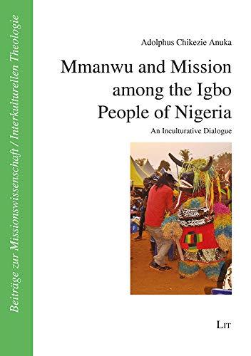 Mmanwu and Mission Among the Igbo People of Nigeria : An Inculturative Dialogue