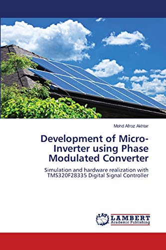 Development of Micro-Inverter using Phase Modulated Converter: Simulation and hardware realization with TMS320F28335 Digital Signal Controller
Development of Micro-Inverter using Phase Modulated Converter: Simulation and hardware realization with TMS320F28335 Digital Signal Controller