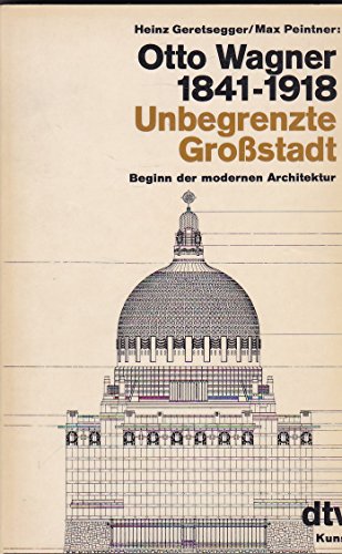 Otto Wagner, 1841-1918: Unbegrenzte Grossstadt: Beginn Der Modernen Architektur (Ungekurzte Ausg)