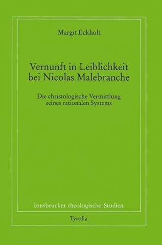 Vernunft in Leiblichkeit bei Nicolas Malebranche die christologische Vermittlung seines rationale...