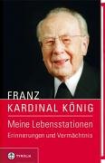 Franz Kardinal König: Meine Lebensstationen. Erinnerungen und: König ...