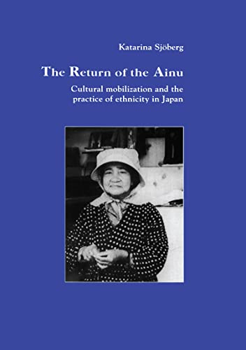 The Return of the Ainu: Cultural Mobilization and the Practice of Ethnicity in Japan