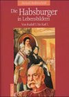 Die Habsburger in Lebensbildern. Von Rudolf I. bis Karl I.