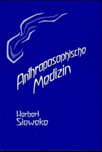 Anthroposophische Medizin. Studien zu ihren Grundlagen. Erster Teil. Herbert Sieweke. Herausgegeb...