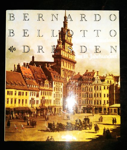 Bernardo Bellotto genannt Canaletto. Dresden im 18. Jahrhundert.