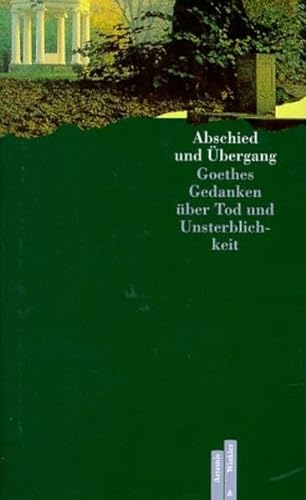 Abschied und Übergang. Goethes Gedanken über Tod und Unsterblichkeit.
