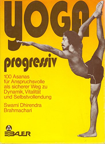 Yoga progressiv. 100 Asanas für Anspruchsvolle als sicherer Weg zu Dynamik, Vitalität und Selbstv...