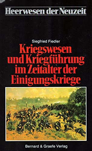 Kriegswesen und Kriegführung im Zeitalter der Einigungskriege (Heerwesen der Neuzeit. Abteilung ...