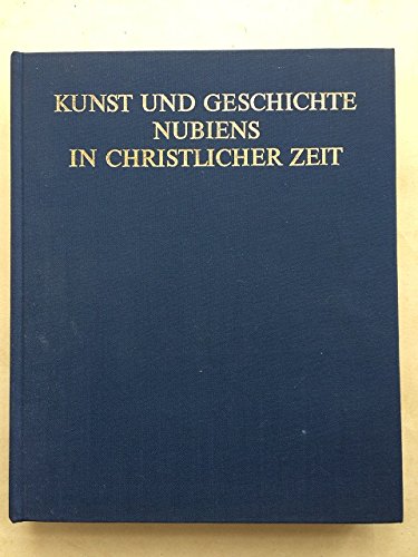 Kunst Und Geschichte Nubiens in Christlicher Zeit: Ergebnisse Und Probleme Auf Grund Der Jungsten...