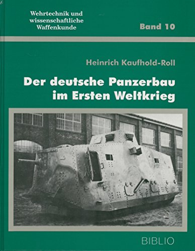 der Deutsche Panzerbau im Ersten Weltkrieg. Wehrtechnik Und Wissenschaftliche Waffenkunde Band 10.
